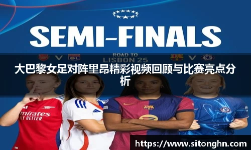 大巴黎女足对阵里昂精彩视频回顾与比赛亮点分析