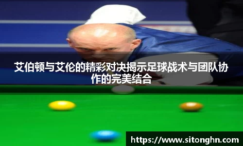 艾伯顿与艾伦的精彩对决揭示足球战术与团队协作的完美结合